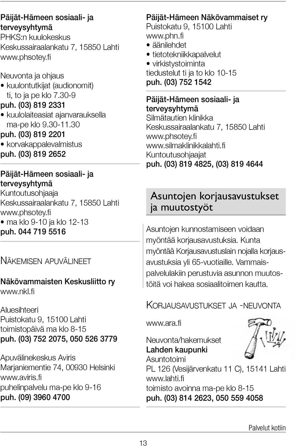 (03) 819 2652 Päijät-Hämeen sosiaali- ja terveysyhtymä Kuntoutusohjaaja Keskussairaalankatu 7, 15850 Lahti ma klo 9-10 ja klo 12-13 puh.