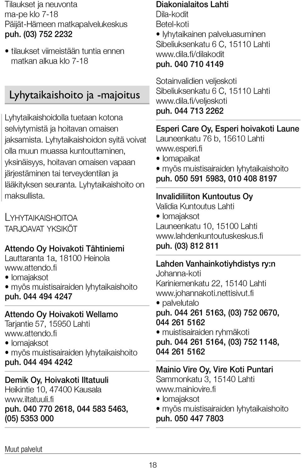 Lyhyt aikais hoidon syitä voivat olla muun muassa kuntouttaminen, yksinäisyys, hoitavan omaisen vapaan järjestäminen tai terveyden tilan ja lääkityksen seuranta. Lyhyt aikais hoito on maksullista.