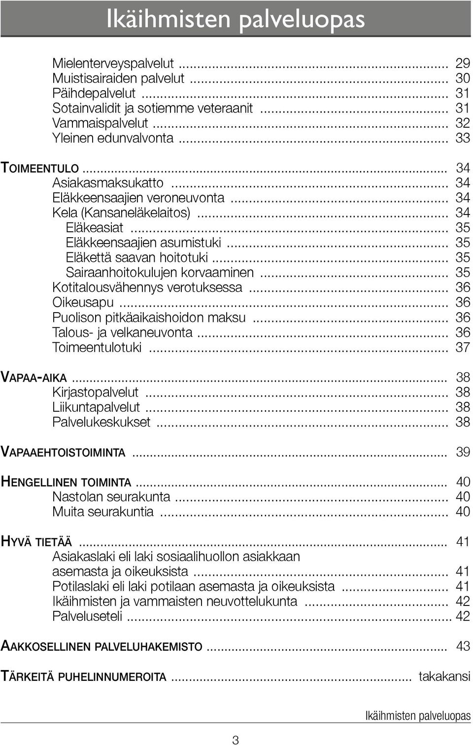 .. 35 Sairaanhoitokulujen korvaaminen... 35 Kotitalousvähennys verotuksessa... 36 Oikeusapu... 36 Puolison pitkäaikaishoidon maksu... 36 Talous- ja velkaneuvonta... 36 Toimeentulotuki... 37 Vapaa-aika.