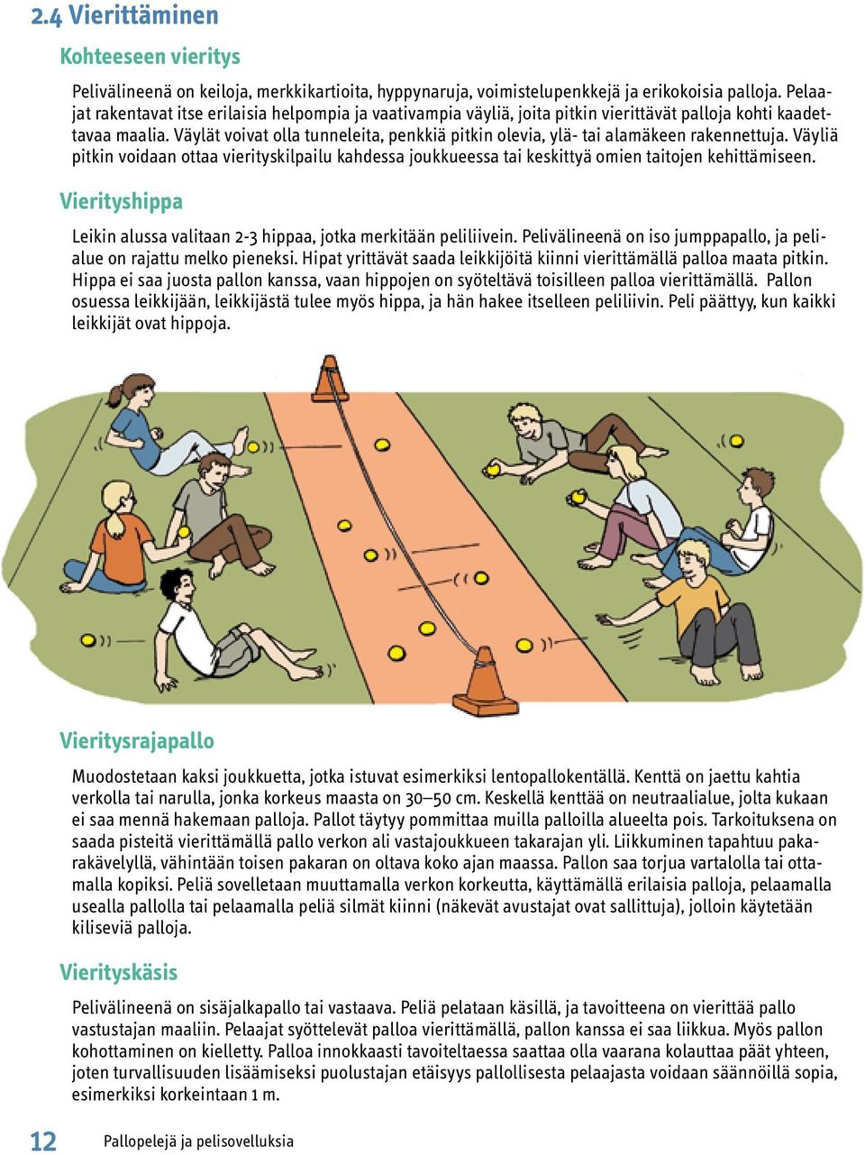 Väylät voivat olla tunneleita, penkkiä pitkin olevia, ylä- tai alamäkeen rakennettuja. Väyliä pitkin voidaan ottaa vierityskilpailu kahdessa joukkueessa tai keskittyä omien taitojen kehittämiseen.