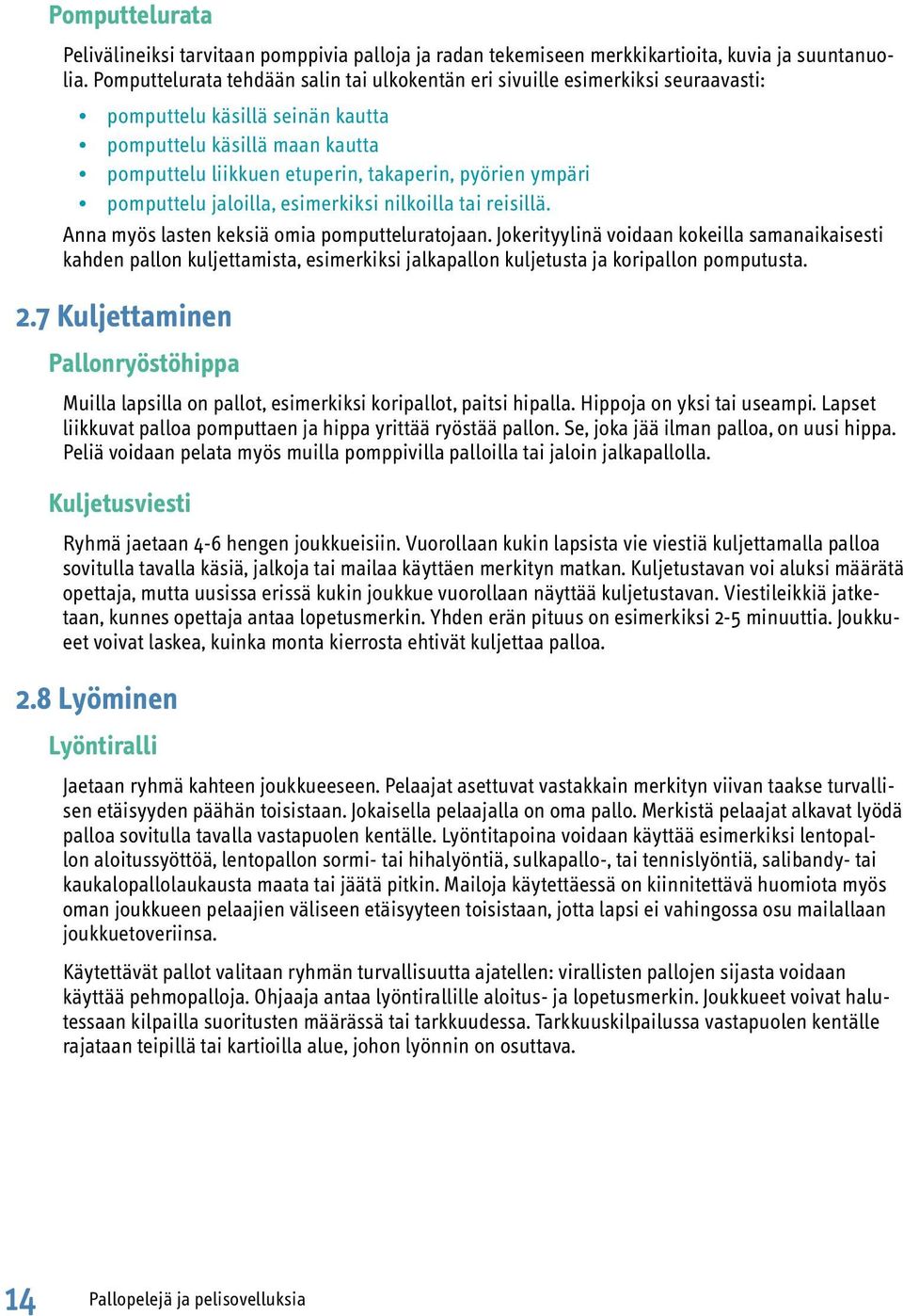 ympäri pomputtelu jaloilla, esimerkiksi nilkoilla tai reisillä. Anna myös lasten keksiä omia pomputteluratojaan.