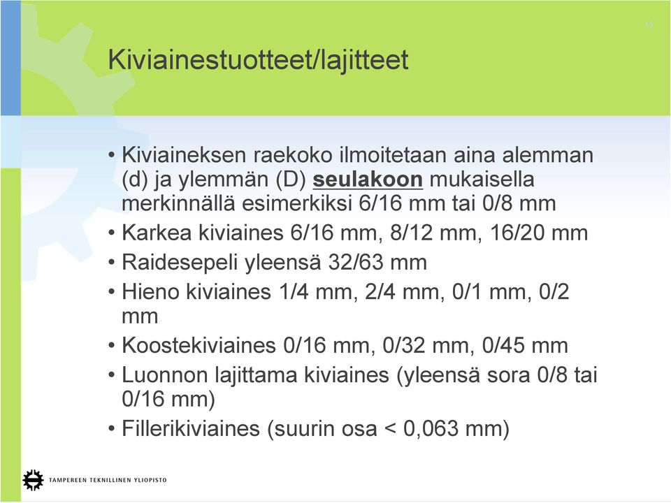 Raidesepeli yleensä 32/63 mm Hieno kiviaines 1/4 mm, 2/4 mm, 0/1 mm, 0/2 mm Koostekiviaines 0/16 mm, 0/32