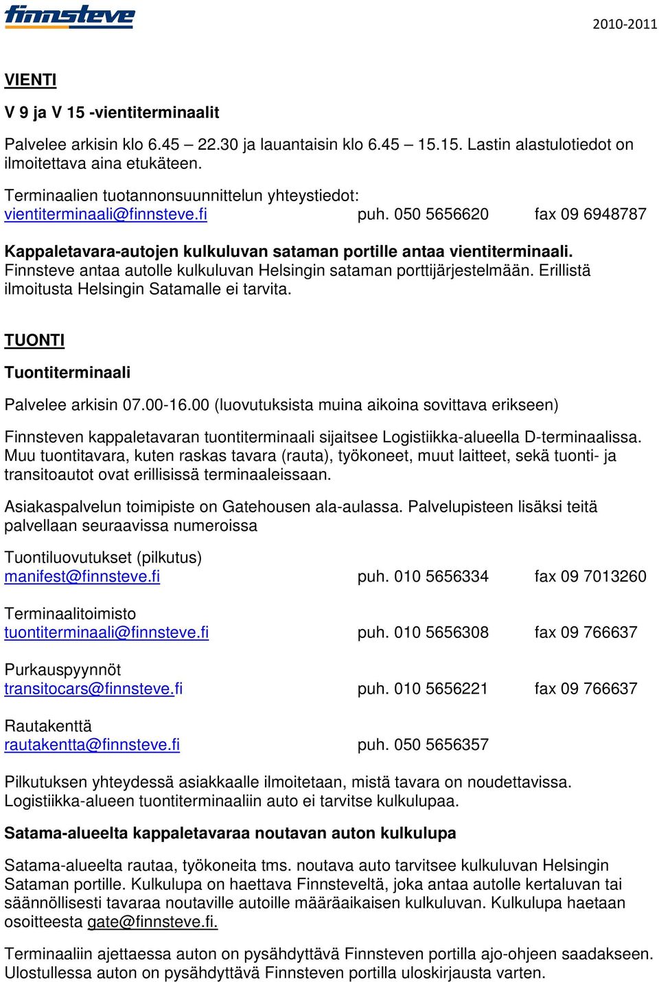 Finnsteve antaa autolle kulkuluvan Helsingin sataman porttijärjestelmään. Erillistä ilmoitusta Helsingin Satamalle ei tarvita. TUONTI Tuontiterminaali Palvelee arkisin 07.00-16.