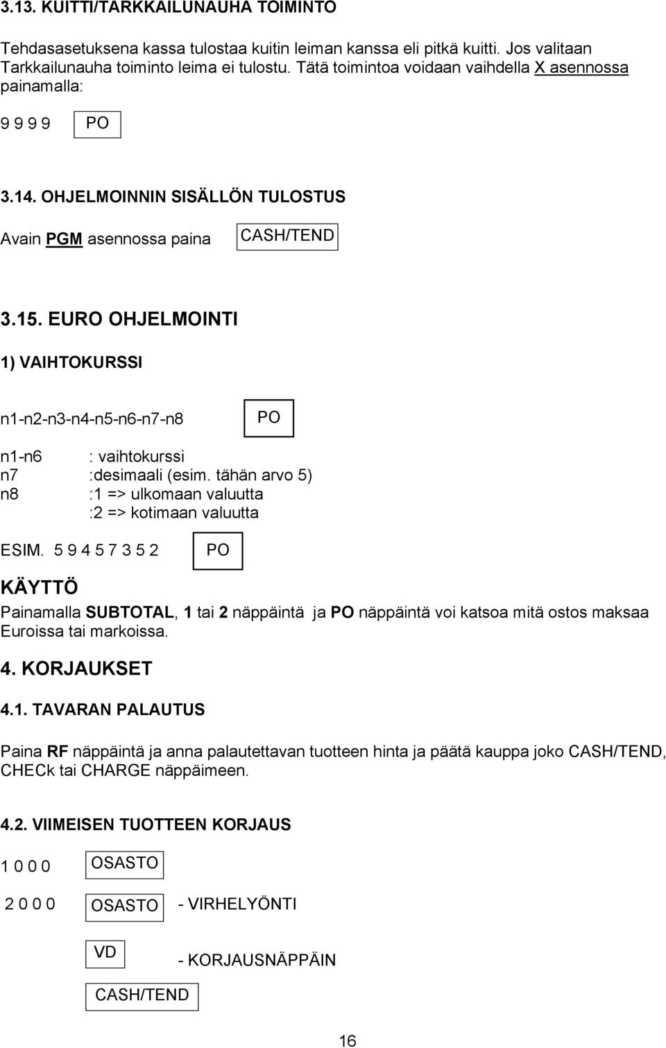 EURO OHJELMOINTI 1) VAIHTOKURSSI n1-n2-n3-n4-n5-n6-n7-n8 PO n1-n6 : vaihtokurssi n7 :desimaali (esim. tähän arvo 5) n8 :1 => ulkomaan valuutta :2 => kotimaan valuutta ESIM.