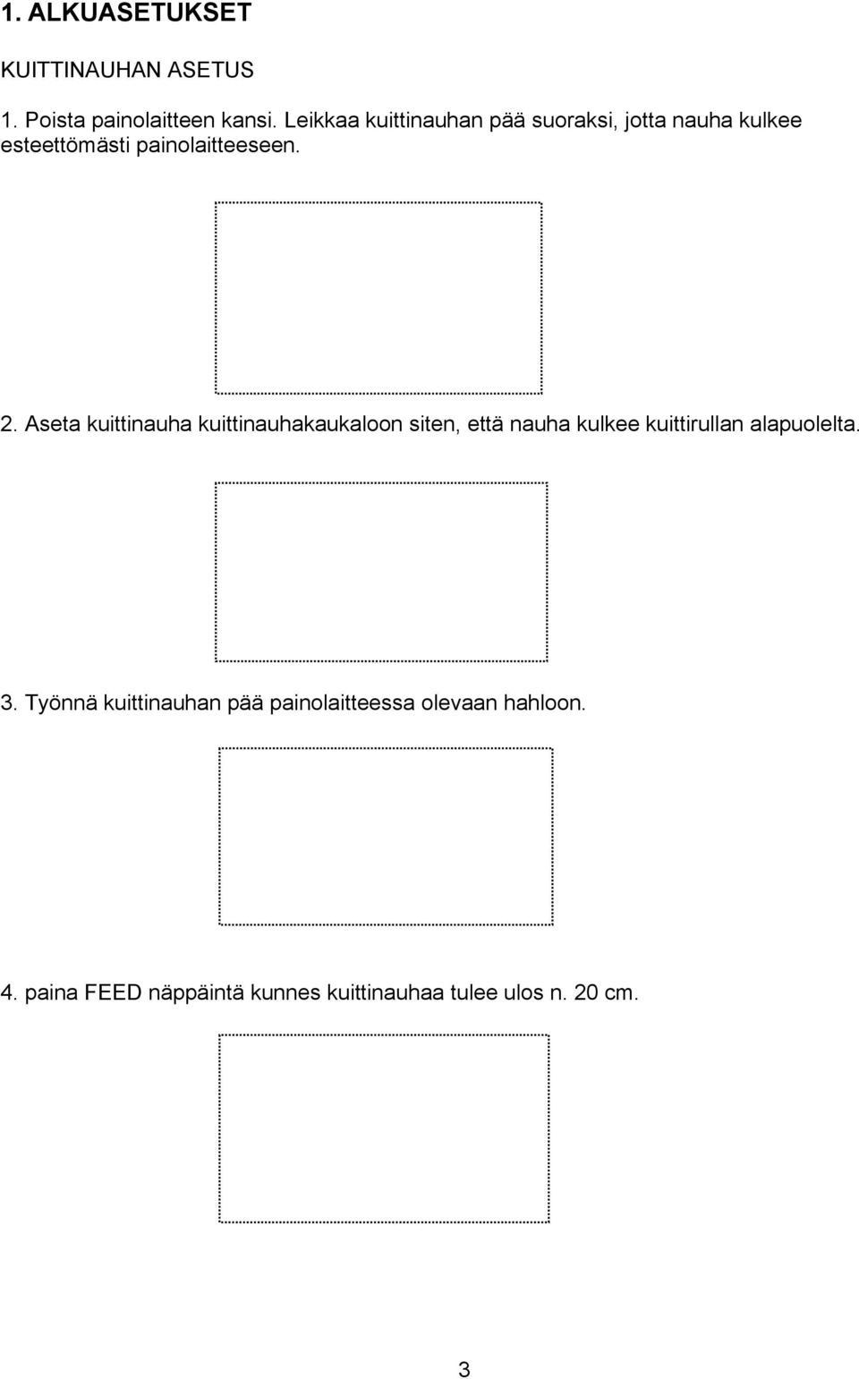 Aseta kuittinauha kuittinauhakaukaloon siten, että nauha kulkee kuittirullan alapuolelta. 3.