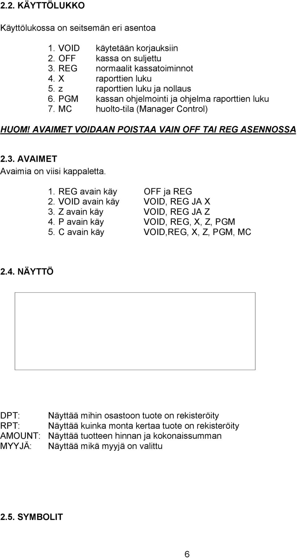 AVAIMET Avaimia on viisi kappaletta. 1. REG avain käy OFF ja REG 2. VOID avain käy VOID, REG JA X 3. Z avain käy VOID, REG JA Z 4. P avain käy VOID, REG, X, Z, PGM 5.