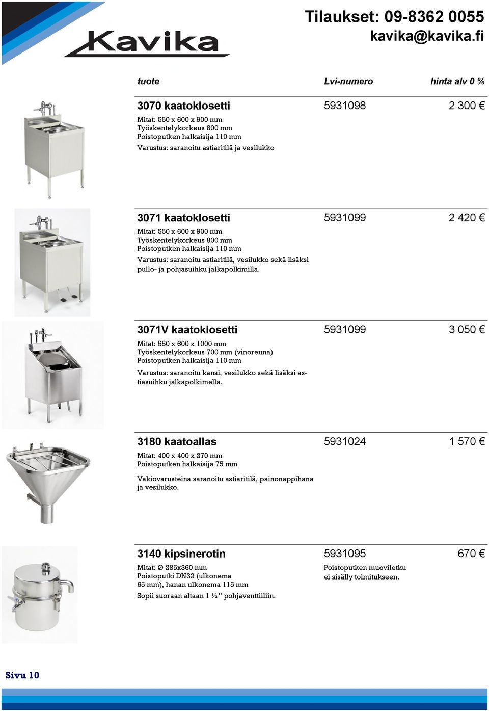 kaatoklosetti Mitat: 550 x 600 x 900 mm Työskentelykorkeus 800 mm Poistoputken halkaisija 110 mm Varustus: saranoitu astiaritilä, vesilukko sekä lisäksi pullo- ja pohjasuihku jalkapolkimilla.