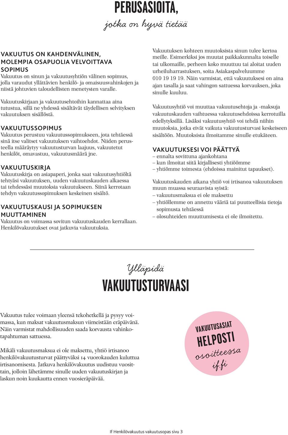 Vakuutuskirjaan ja vakuutusehtoihin kannattaa aina tutustua, sillä ne yhdessä sisältävät täydellisen selvityksen vakuutuksen sisällöstä.