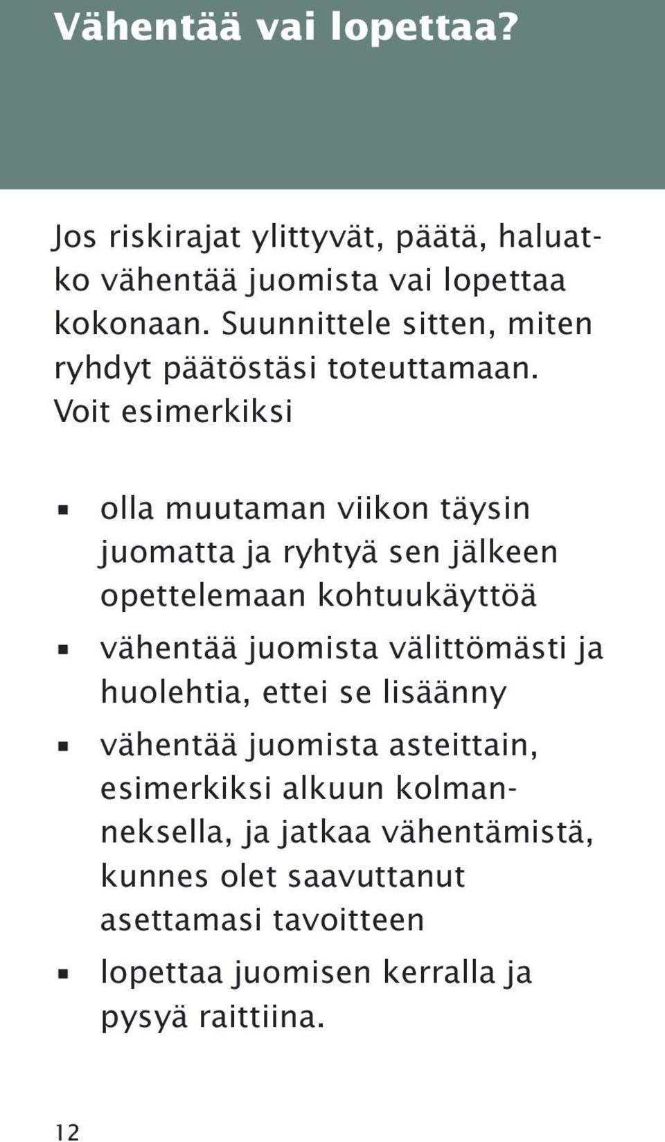 Voit esimerkiksi olla muutaman viikon täysin juomatta ja ryhtyä sen jälkeen opettelemaan kohtuukäyttöä vähentää juomista