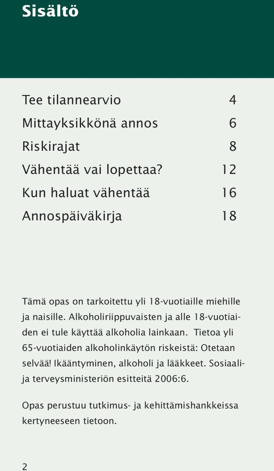 Alkoholiriippuvaisten ja alle 18-vuotiaiden ei tule käyttää alkoholia lainkaan.