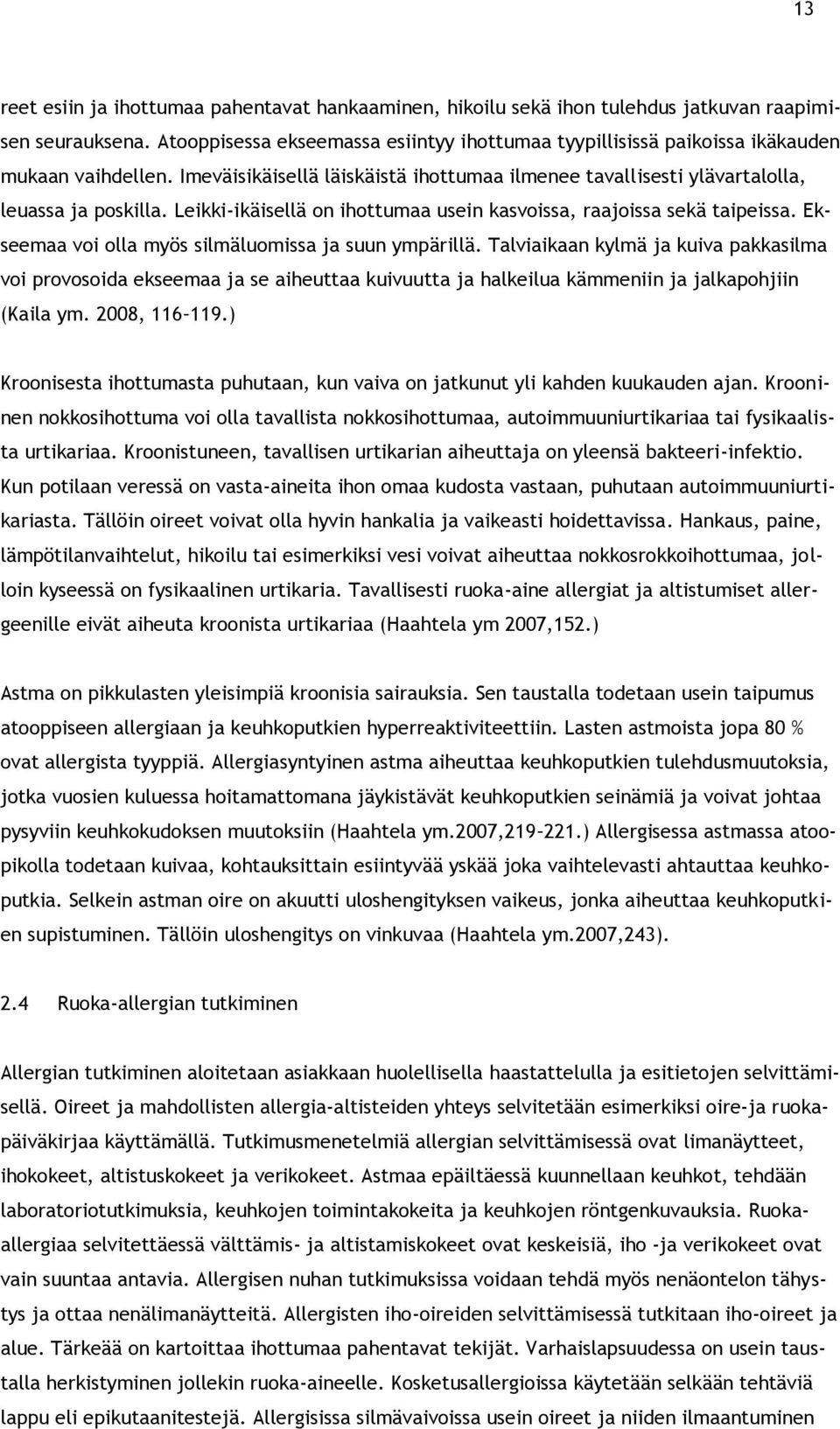 Leikki-ikäisellä on ihottumaa usein kasvoissa, raajoissa sekä taipeissa. Ekseemaa voi olla myös silmäluomissa ja suun ympärillä.