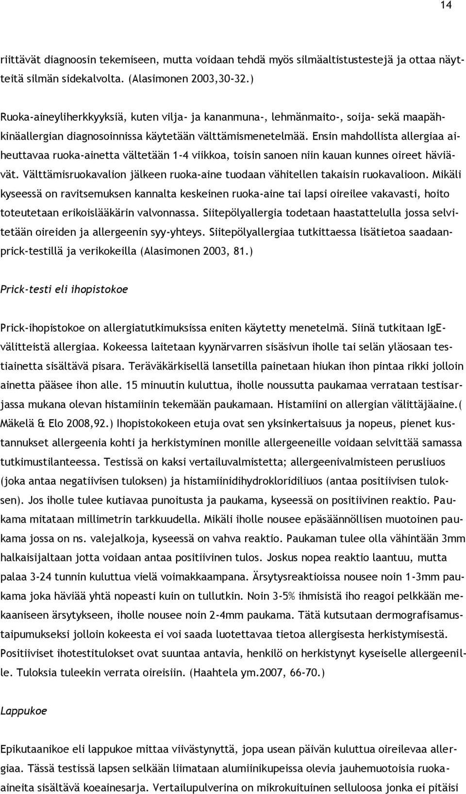 Ensin mahdollista allergiaa aiheuttavaa ruoka-ainetta vältetään 1-4 viikkoa, toisin sanoen niin kauan kunnes oireet häviävät.