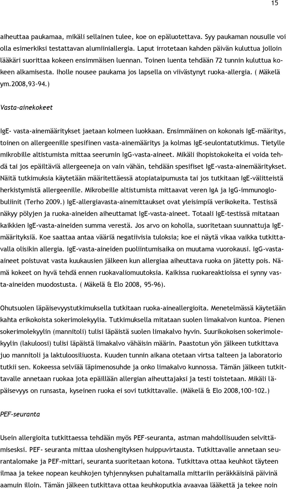 Iholle nousee paukama jos lapsella on viivästynyt ruoka-allergia. ( Mäkelä ym.2008,93 94.) Vasta-ainekokeet IgE- vasta-ainemääritykset jaetaan kolmeen luokkaan.