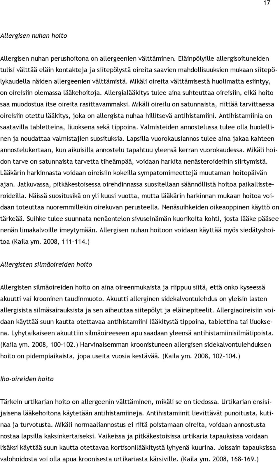 Mikäli oireita välttämisestä huolimatta esiintyy, on oireisiin olemassa lääkehoitoja. Allergialääkitys tulee aina suhteuttaa oireisiin, eikä hoito saa muodostua itse oireita rasittavammaksi.