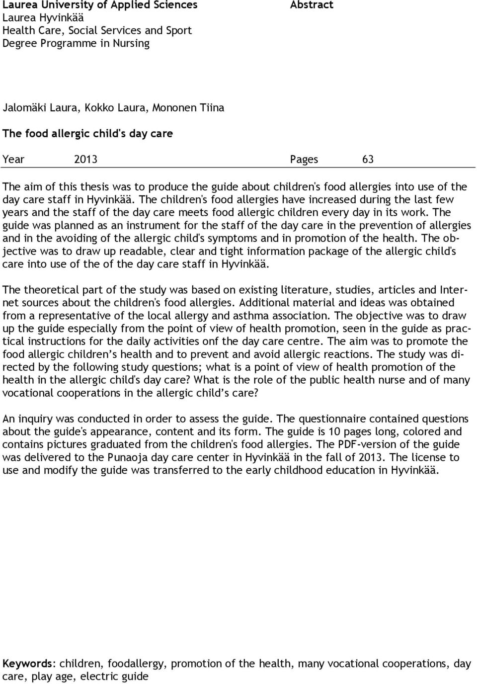 The children's food allergies have increased during the last few years and the staff of the day care meets food allergic children every day in its work.