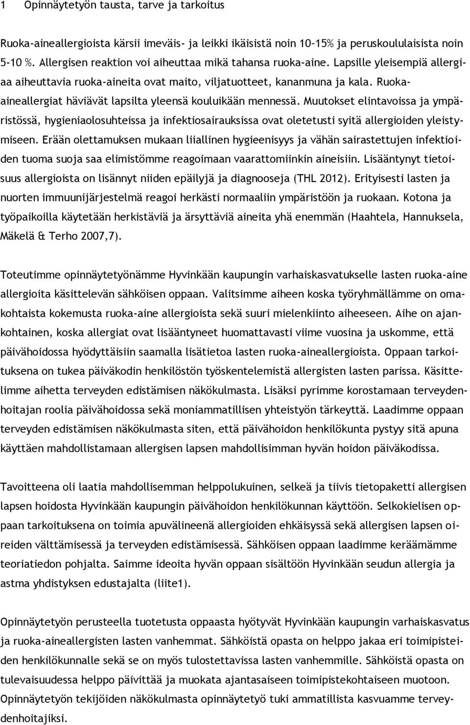 Ruokaaineallergiat häviävät lapsilta yleensä kouluikään mennessä. Muutokset elintavoissa ja ympäristössä, hygieniaolosuhteissa ja infektiosairauksissa ovat oletetusti syitä allergioiden yleistymiseen.