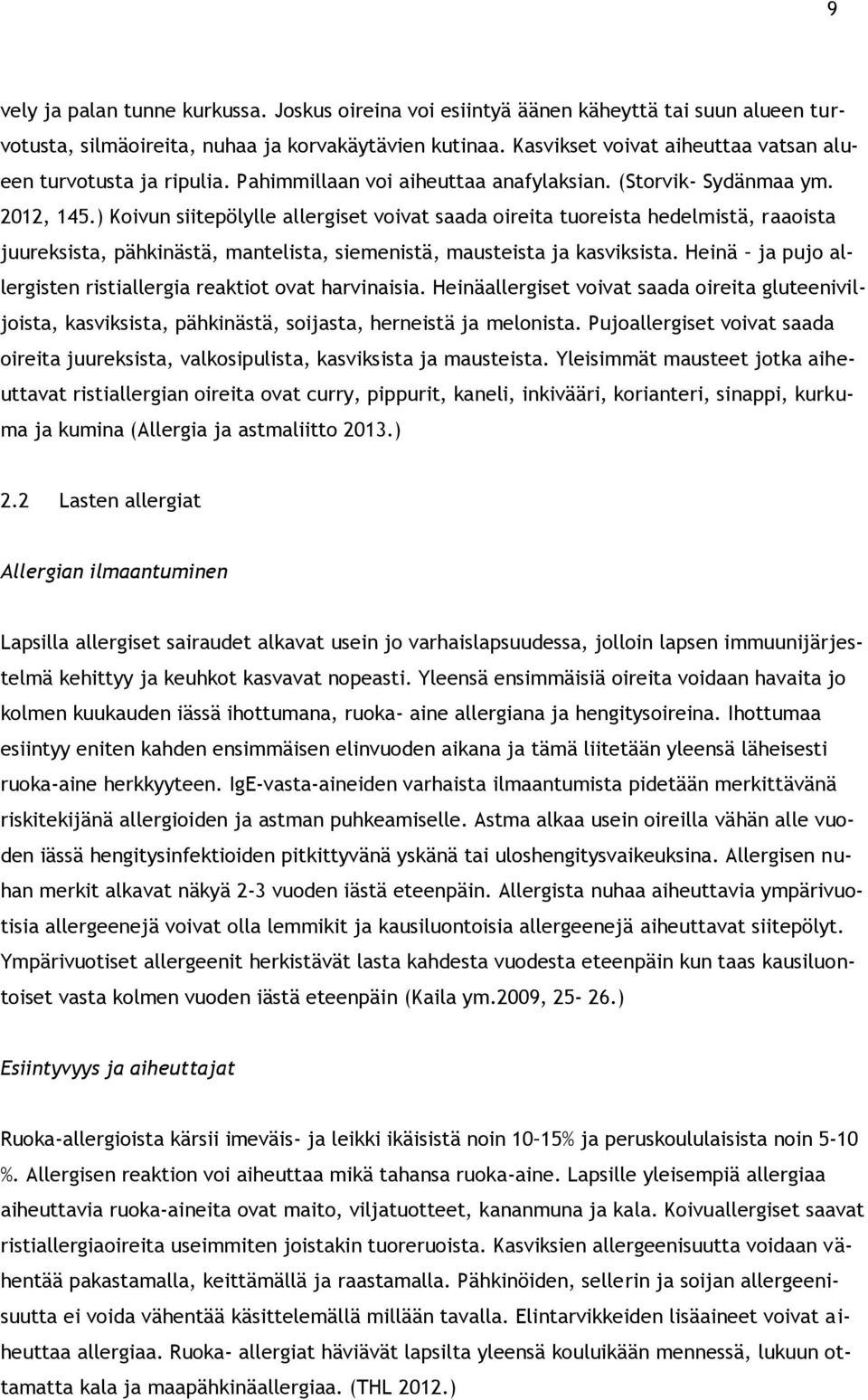 ) Koivun siitepölylle allergiset voivat saada oireita tuoreista hedelmistä, raaoista juureksista, pähkinästä, mantelista, siemenistä, mausteista ja kasviksista.