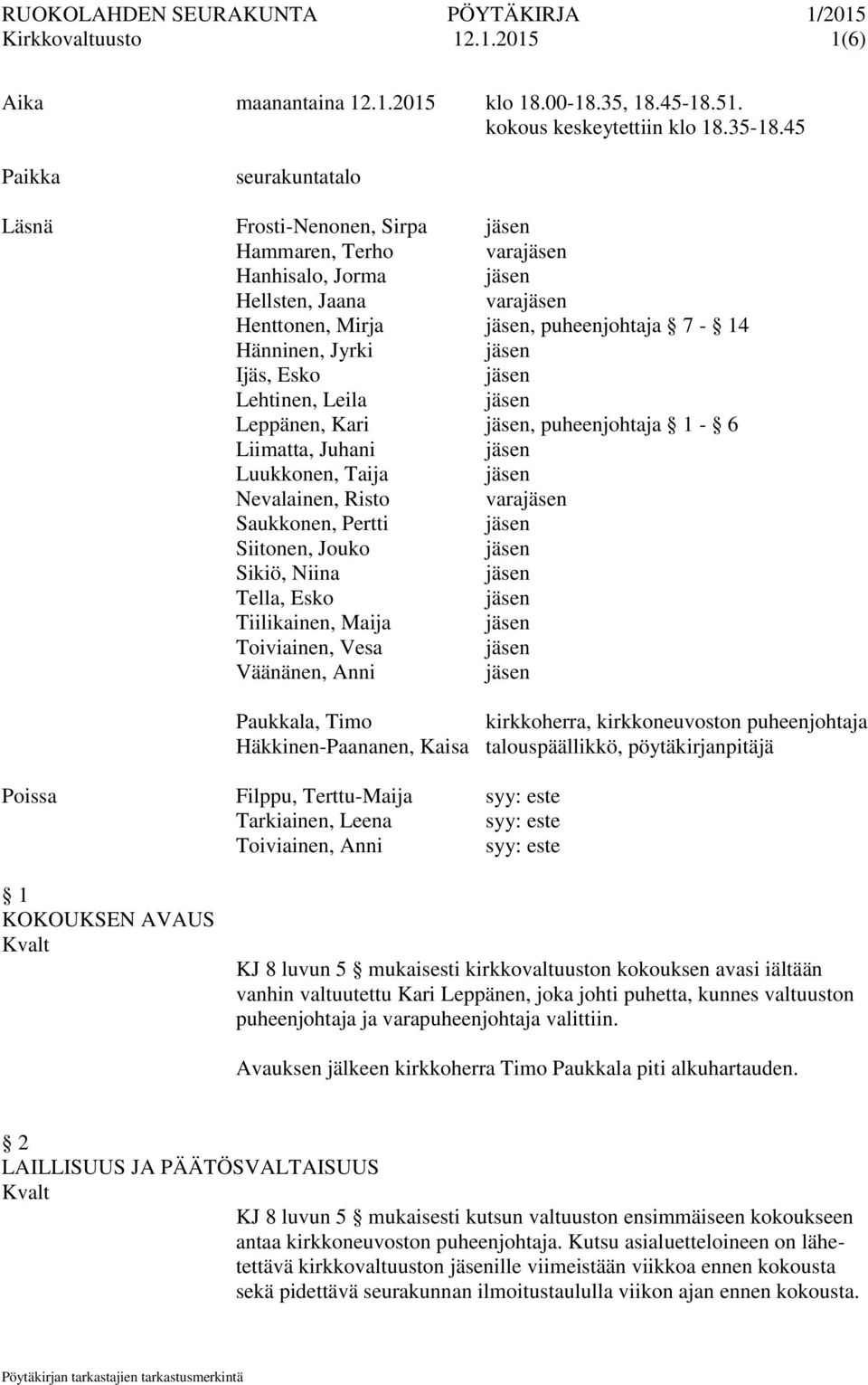 Leppänen, Kari, puheenjohtaja 1-6 Liimatta, Juhani Luukkonen, Taija Nevalainen, Risto vara Saukkonen, Pertti Siitonen, Jouko Sikiö, Niina Tella, Esko Tiilikainen, Maija Toiviainen, Vesa Väänänen,