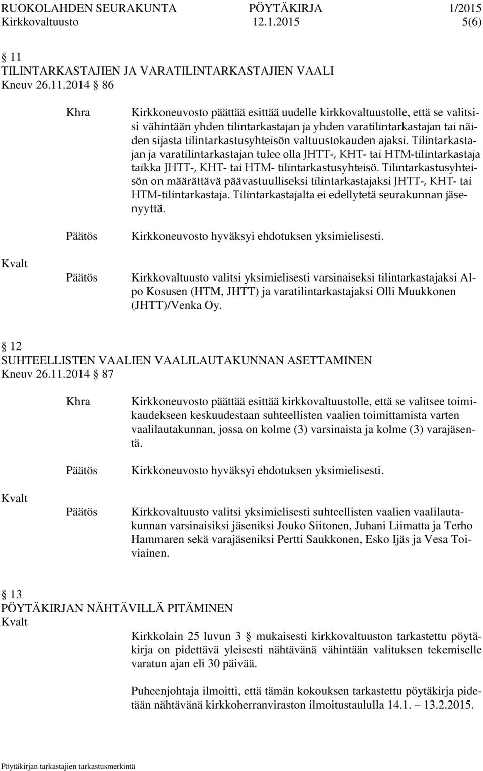 2014 86 Kirkkoneuvosto päättää esittää uudelle kirkkovaltuustolle, että se valitsisi vähintään yhden tilintarkastajan ja yhden varatilintarkastajan tai näiden sijasta tilintarkastusyhteisön