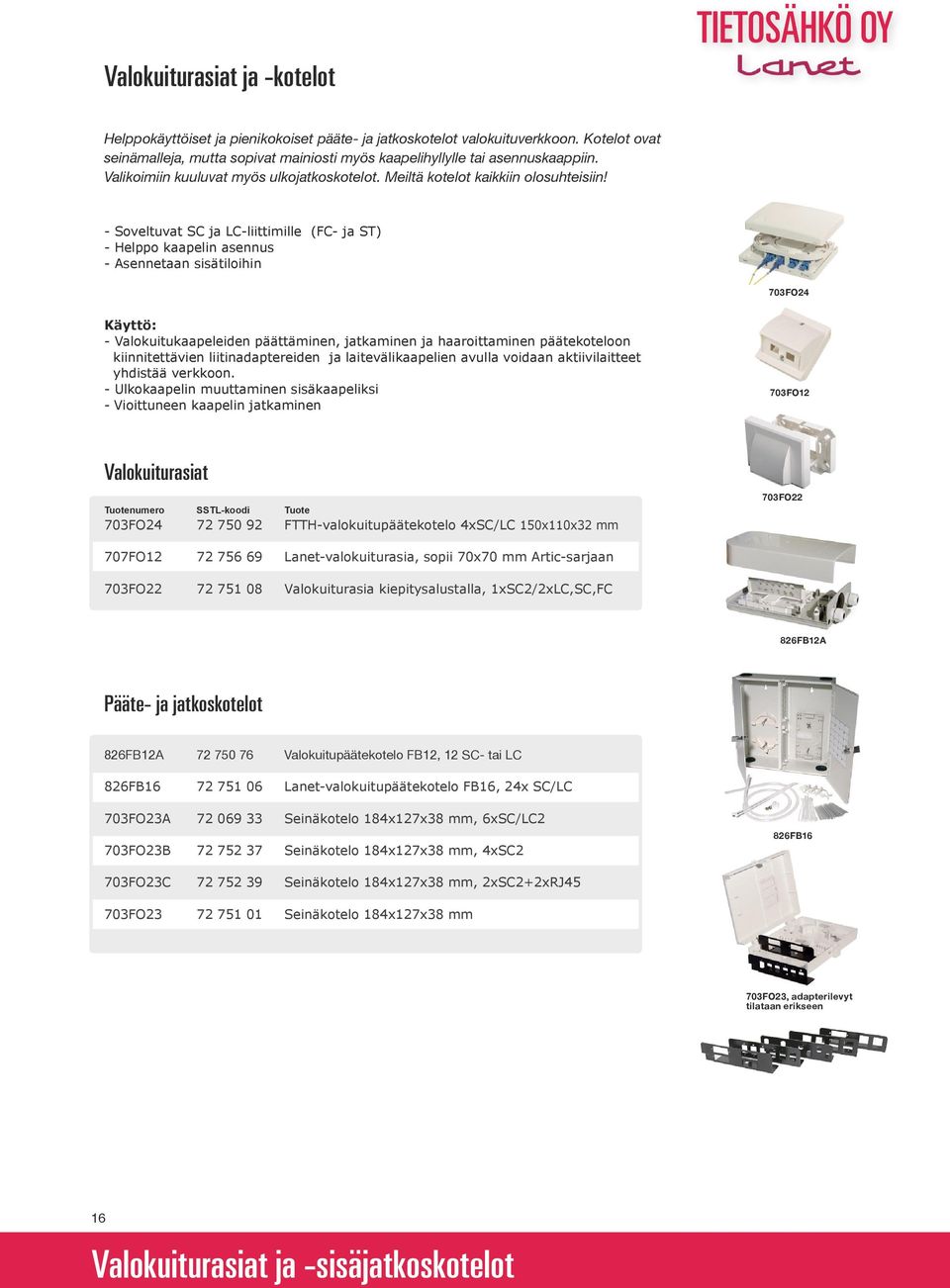 - Soveltuvat SC ja LC-liittimille (FC- ja ST) - Helppo kaapelin asennus - Asennetaan sisätiloihin 703FO24 Käyttö: - Valokuitukaapeleiden päättäminen, jatkaminen ja haaroittaminen päätekoteloon