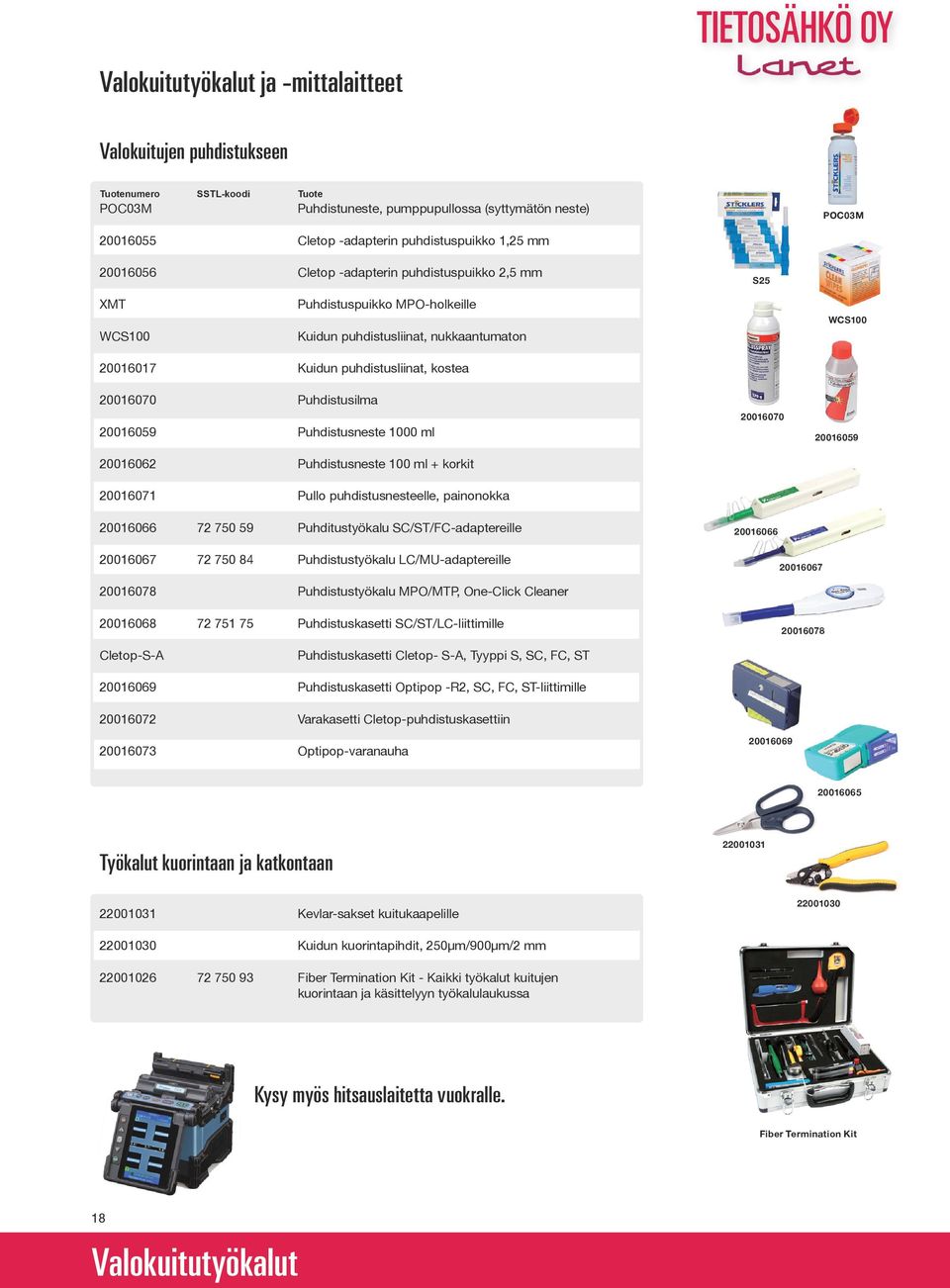 20016059 Puhdistusneste 1000 ml 20016062 Puhdistusneste 100 ml + korkit 20016071 Pullo puhdistusnesteelle, painonokka 20016070 20016059 20016066 72 750 59 Puhditustyökalu SC/ST/FC-adaptereille