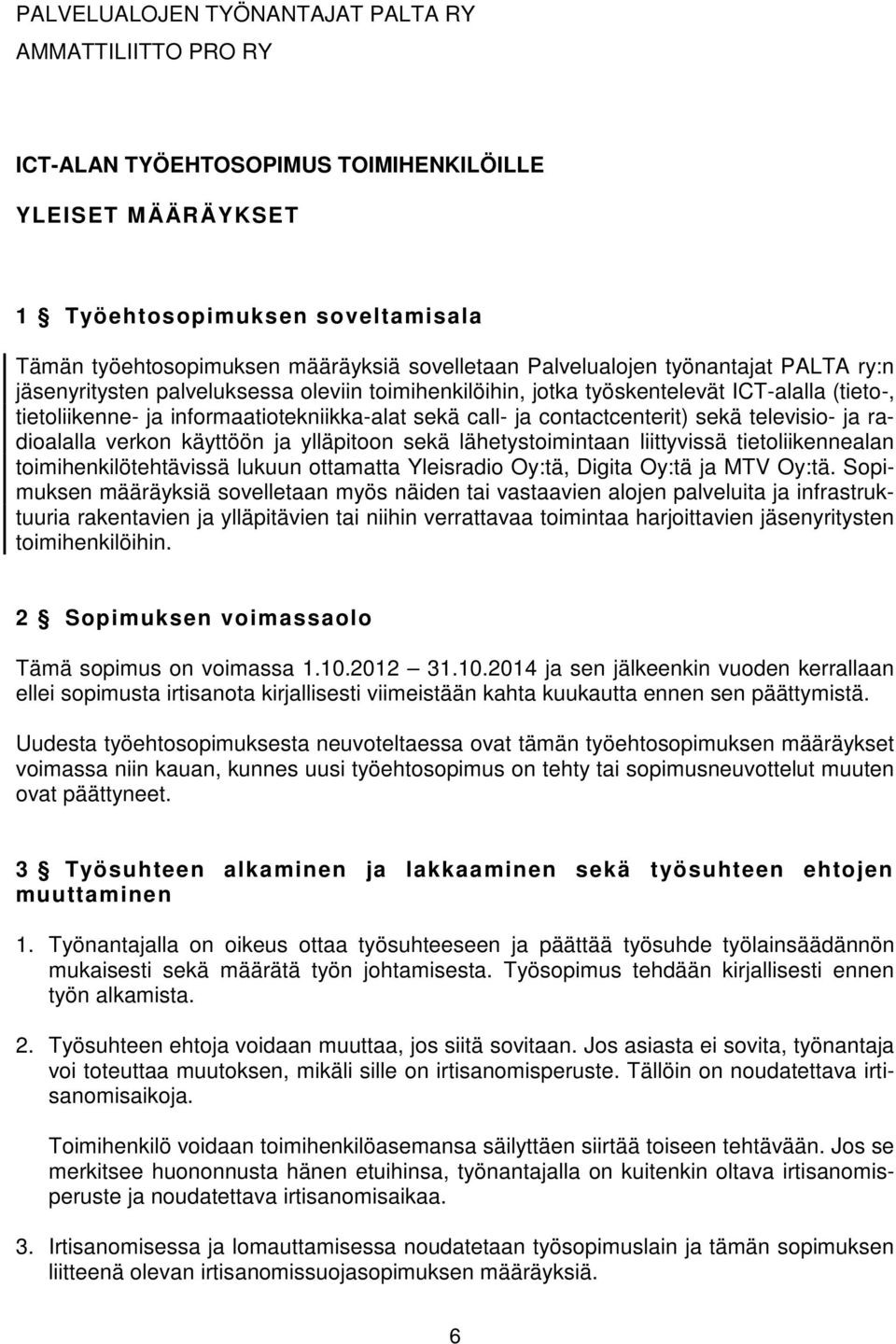 contactcenterit) sekä televisio- ja radioalalla verkon käyttöön ja ylläpitoon sekä lähetystoimintaan liittyvissä tietoliikennealan toimihenkilötehtävissä lukuun ottamatta Yleisradio Oy:tä, Digita