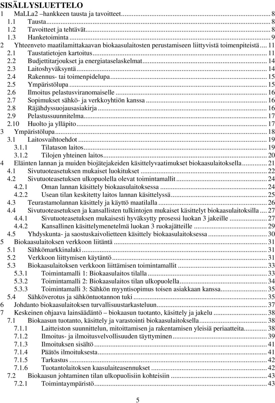 3 Laitoshyväksyntä... 14 2.4 Rakennus- tai toimenpidelupa... 15 2.5 Ympäristölupa... 15 2.6 Ilmoitus pelastusviranomaiselle... 16 2.7 Sopimukset sähkö- ja verkkoyhtiön kanssa... 16 2.8 Räjähdyssuojausasiakirja.