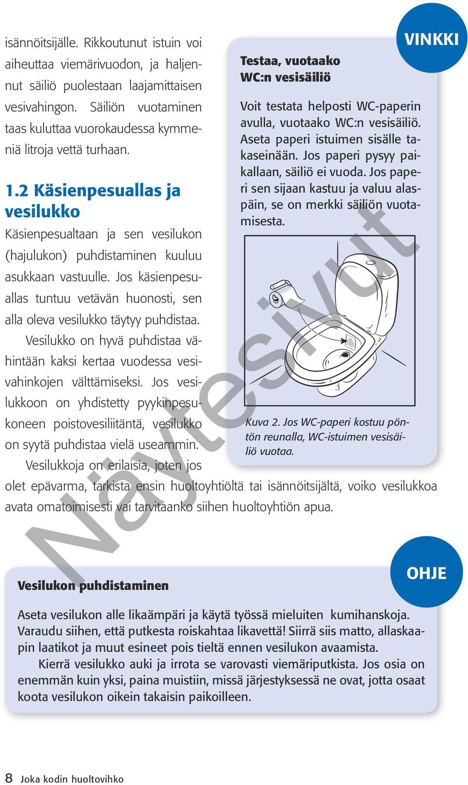 Vesilukon puhdistaminen Testaa, vuotaako WC:n vesisäiliö Voit testata helposti WC-paperin avulla, vuotaako WC:n vesisäiliö. Aseta paperi istuimen sisälle takaseinään.