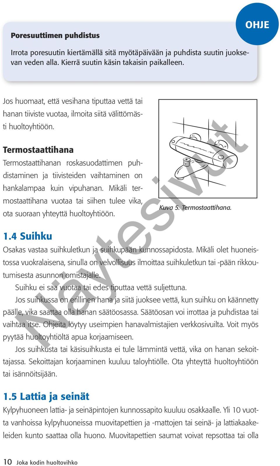 Termostaattihana Termostaattihanan roskasuodattimen puhdistaminen ja tiivisteiden vaihtaminen on hankalampaa kuin vipuhanan.