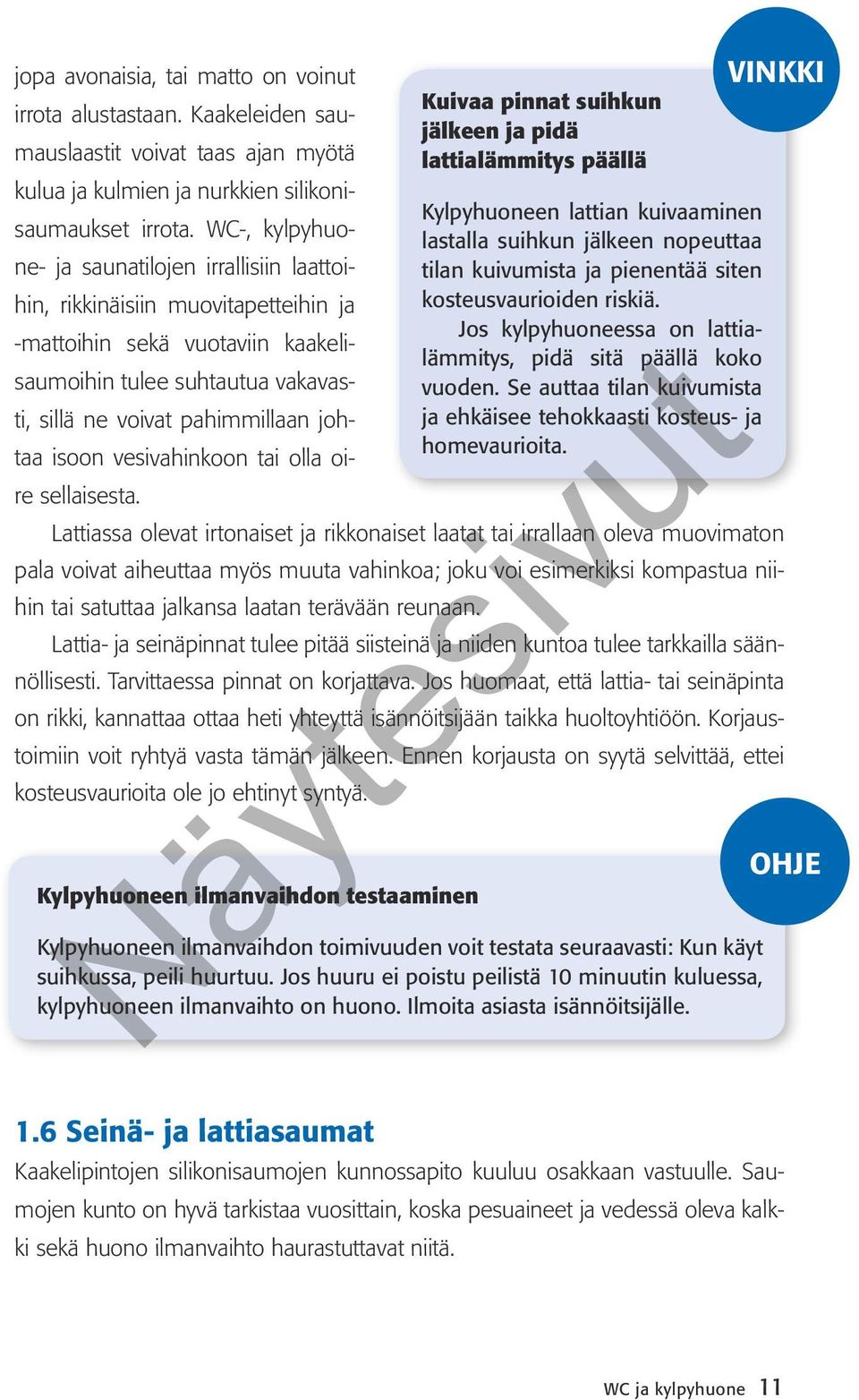 WC-, kylpyhuo- Kylpyhuoneen lattian kuivaaminen lastalla suihkun jälkeen nopeuttaa ne- ja saunatilojen irrallisiin laattoihin, rikkinäisiin muovitapetteihin ja kosteusvaurioiden riskiä.