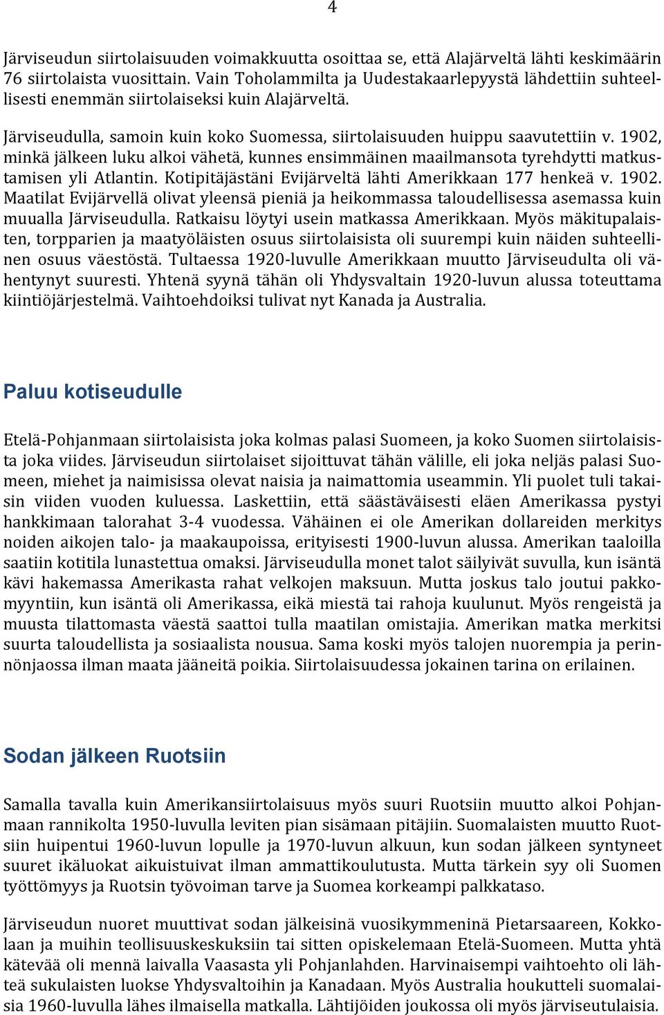 1902, minkä jälkeen luku alkoi vähetä, kunnes ensimmäinen maailmansota tyrehdytti matkustamisen yli Atlantin. Kotipitäjästäni Evijärveltä lähti Amerikkaan 177 henkeä v. 1902.