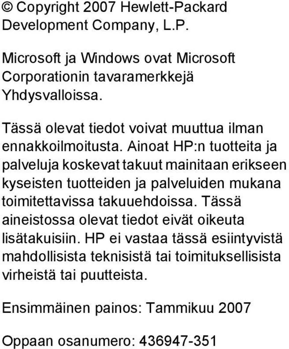 Ainoat HP:n tuotteita ja palveluja koskevat takuut mainitaan erikseen kyseisten tuotteiden ja palveluiden mukana toimitettavissa takuuehdoissa.