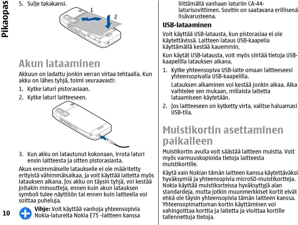 Akun ensimmäiselle lataukselle ei ole määritetty erityistä vähimmäisaikaa, ja voit käyttää laitetta myös latauksen aikana.
