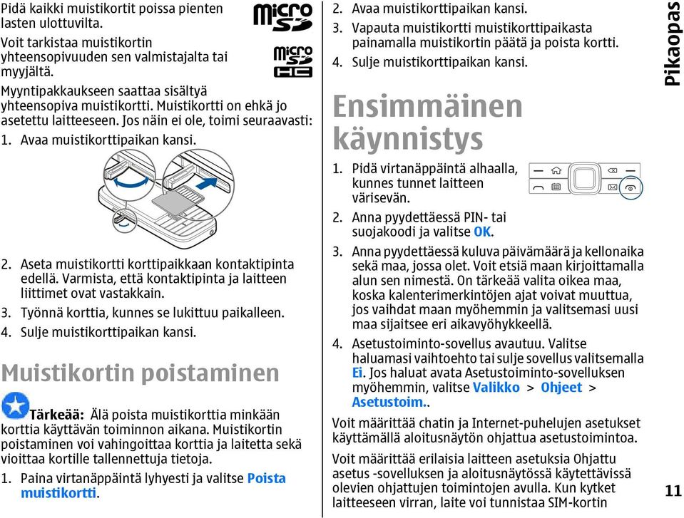Varmista, että kontaktipinta ja laitteen liittimet ovat vastakkain. 3. Työnnä korttia, kunnes se lukittuu paikalleen. 4. Sulje muistikorttipaikan kansi.