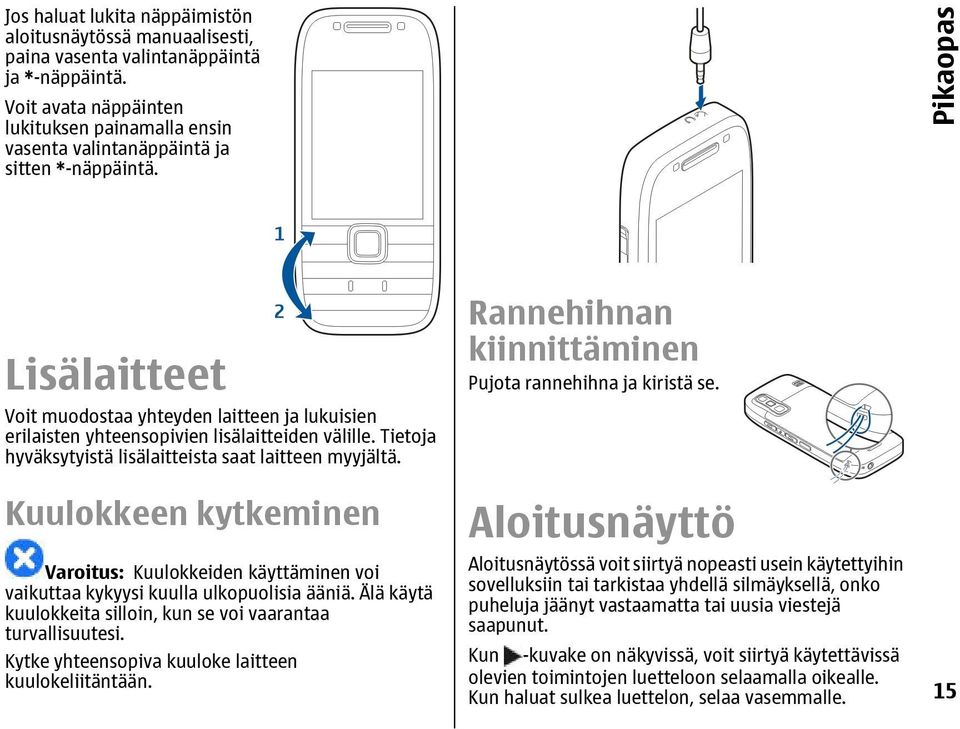 Pikaopas Lisälaitteet Voit muodostaa yhteyden laitteen ja lukuisien erilaisten yhteensopivien lisälaitteiden välille. Tietoja hyväksytyistä lisälaitteista saat laitteen myyjältä.