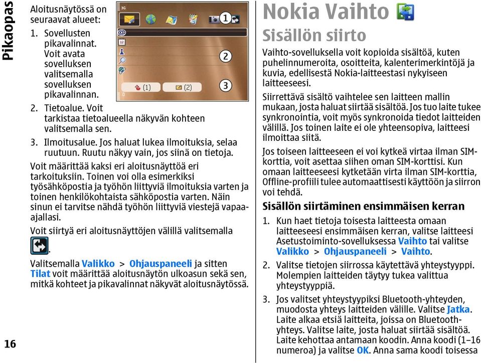 Voit määrittää kaksi eri aloitusnäyttöä eri tarkoituksiin. Toinen voi olla esimerkiksi työsähköpostia ja työhön liittyviä ilmoituksia varten ja toinen henkilökohtaista sähköpostia varten.