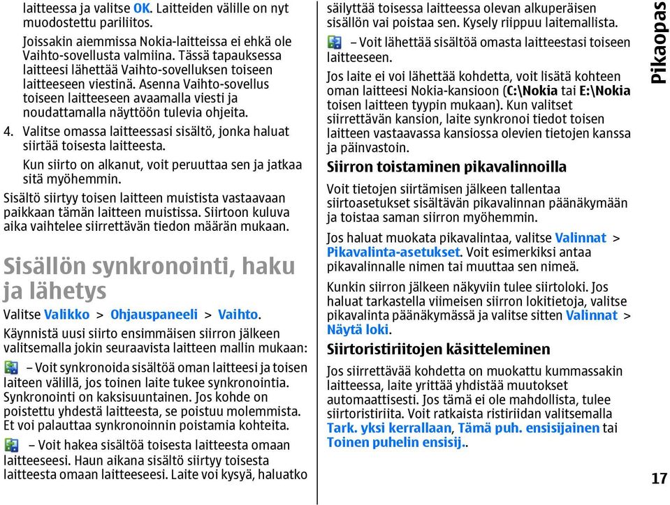 Valitse omassa laitteessasi sisältö, jonka haluat siirtää toisesta laitteesta. Kun siirto on alkanut, voit peruuttaa sen ja jatkaa sitä myöhemmin.