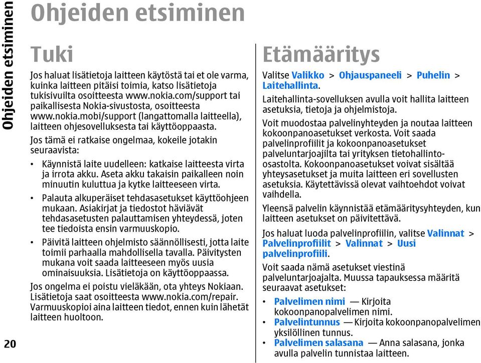 Jos tämä ei ratkaise ongelmaa, kokeile jotakin seuraavista: Käynnistä laite uudelleen: katkaise laitteesta virta ja irrota akku.