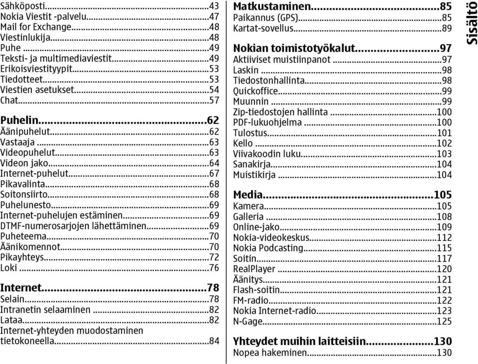..69 DTMF-numerosarjojen lähettäminen...69 Puheteema...70 Äänikomennot...70 Pikayhteys...72 Loki...76 Internet...78 Selain...78 Intranetin selaaminen...82 Lataa.