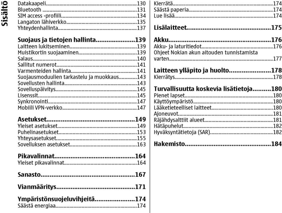..145 Lisenssit...145 Synkronointi...147 Mobiili VPN-verkko...147 Asetukset...149 Yleiset asetukset...149 Puhelinasetukset...153 Yhteysasetukset...155 Sovelluksen asetukset...163 Pikavalinnat.