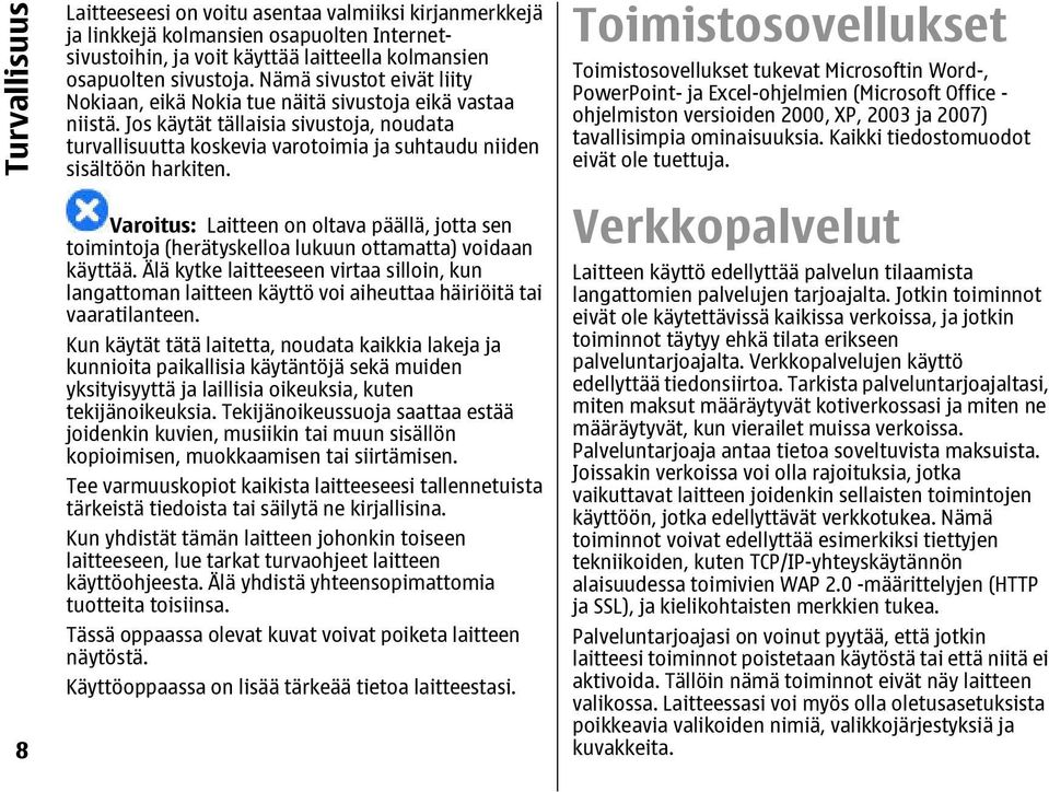 Varoitus: Laitteen on oltava päällä, jotta sen toimintoja (herätyskelloa lukuun ottamatta) voidaan käyttää.