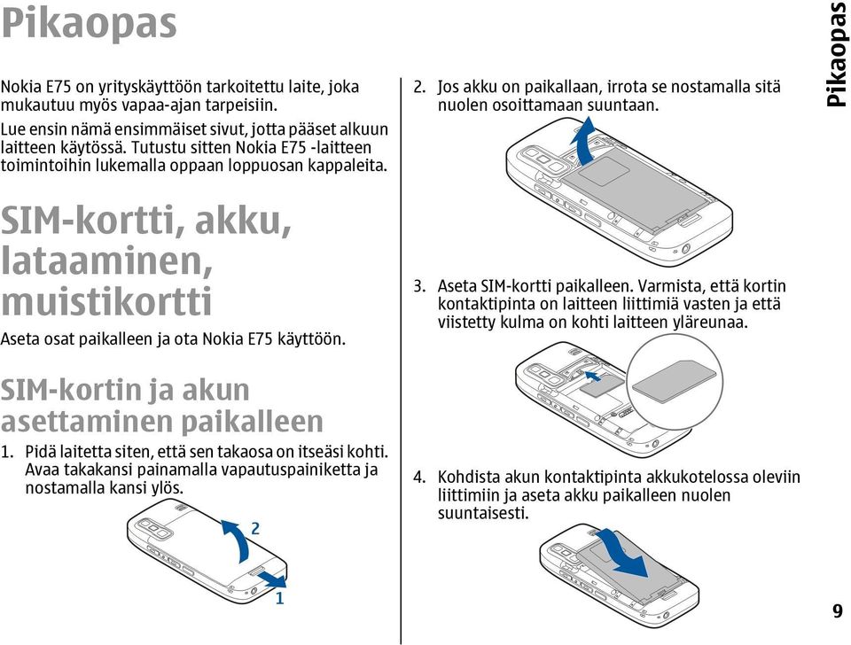 SIM-kortin ja akun asettaminen paikalleen 1. Pidä laitetta siten, että sen takaosa on itseäsi kohti. Avaa takakansi painamalla vapautuspainiketta ja nostamalla kansi ylös. 2.