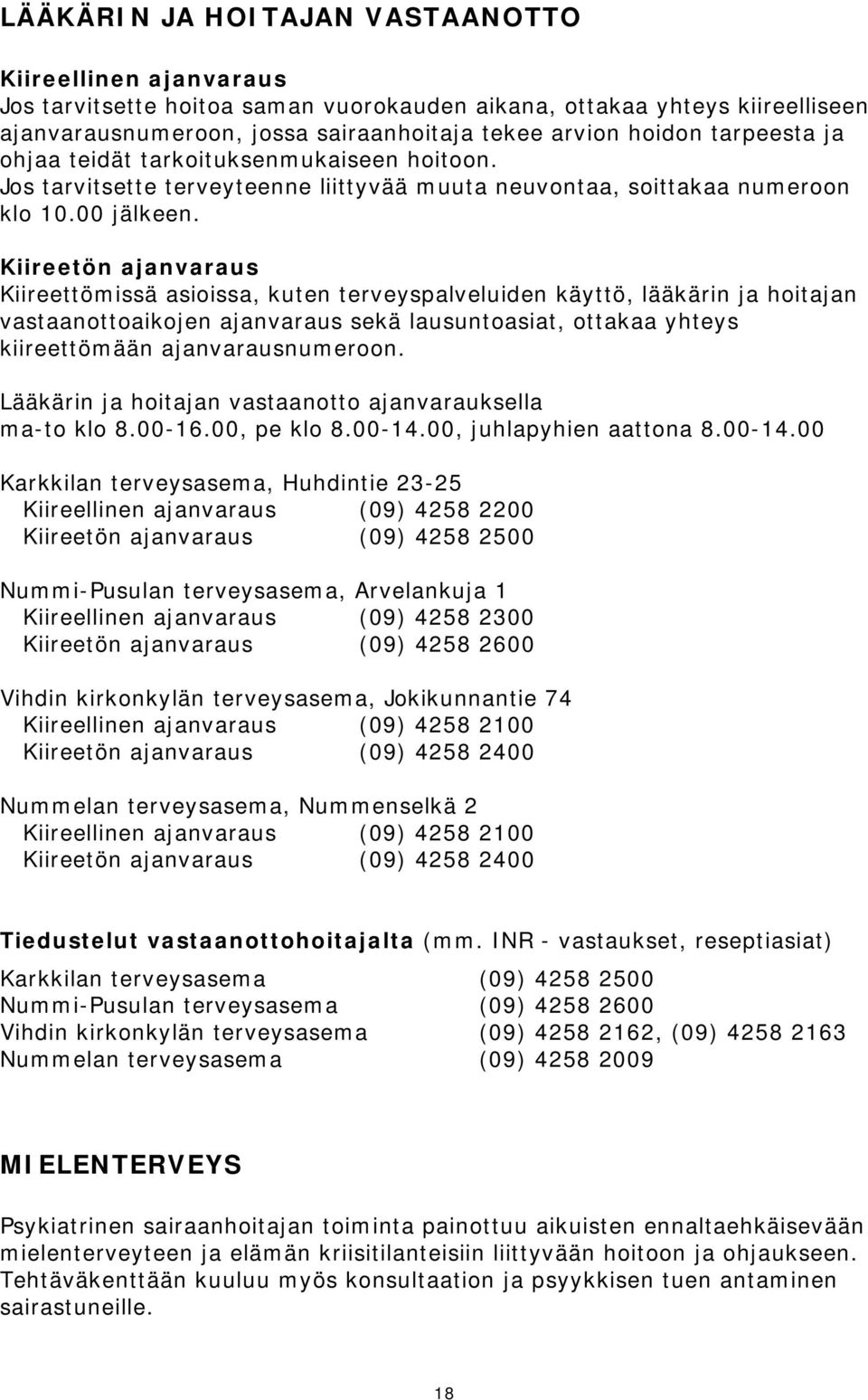Kiireetön ajanvaraus Kiireettömissä asioissa, kuten terveyspalveluiden käyttö, lääkärin ja hoitajan vastaanottoaikojen ajanvaraus sekä lausuntoasiat, ottakaa yhteys kiireettömään ajanvarausnumeroon.
