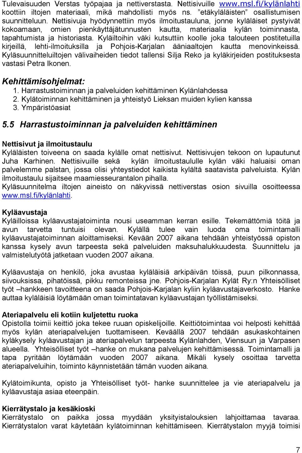 Kyläiltoihin väki kutsuttiin koolle joka talouteen postitetuilla kirjeillä, lehti-ilmoituksilla ja Pohjois-Karjalan ääniaaltojen kautta menovinkeissä.