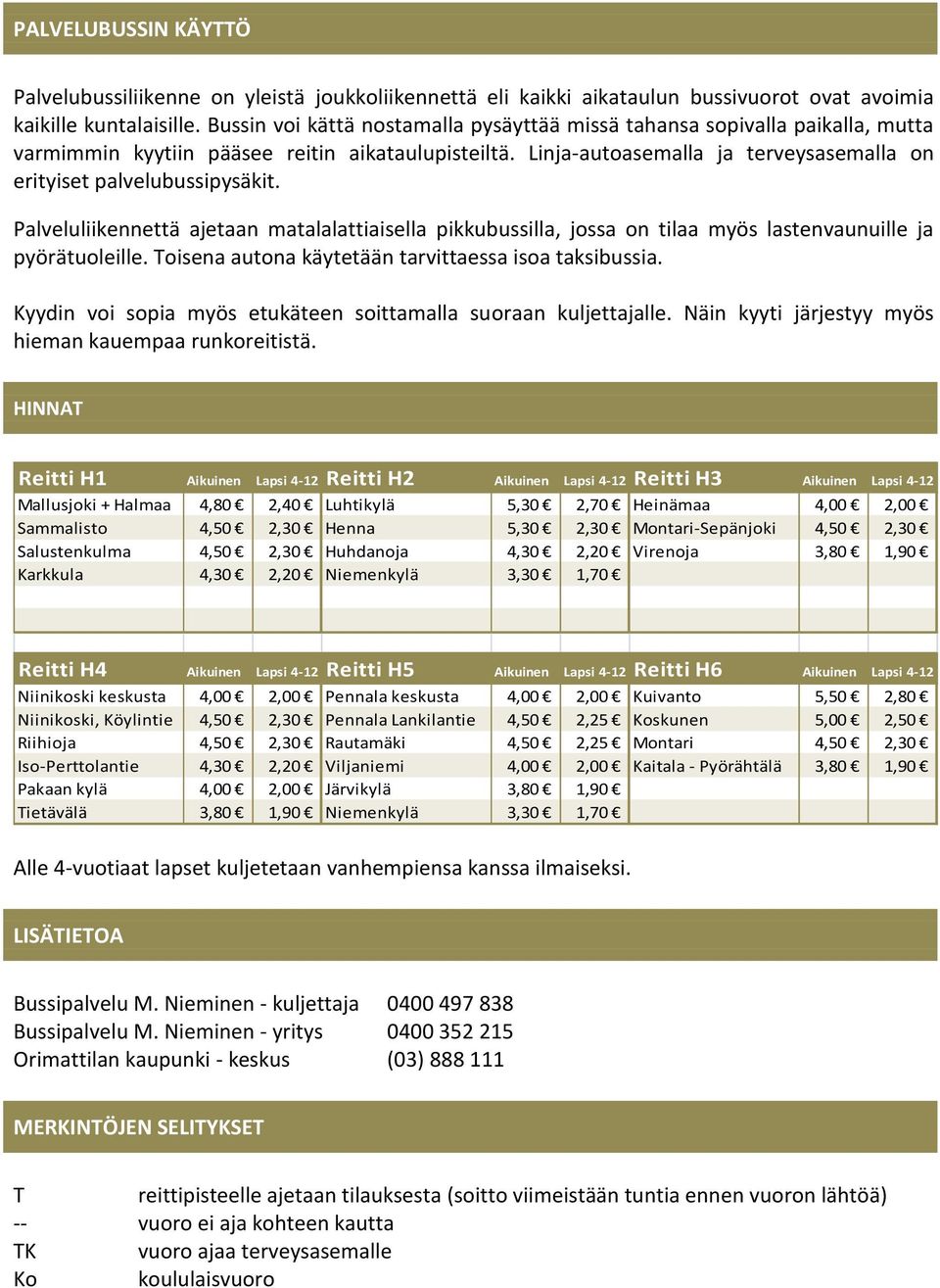 Linja-autoasemalla ja terveysasemalla on erityiset palvelubussipysäkit. Palveluliikennettä ajetaan matalalattiaisella pikkubussilla, jossa on tilaa myös lastenvaunuille ja pyörätuoleille.