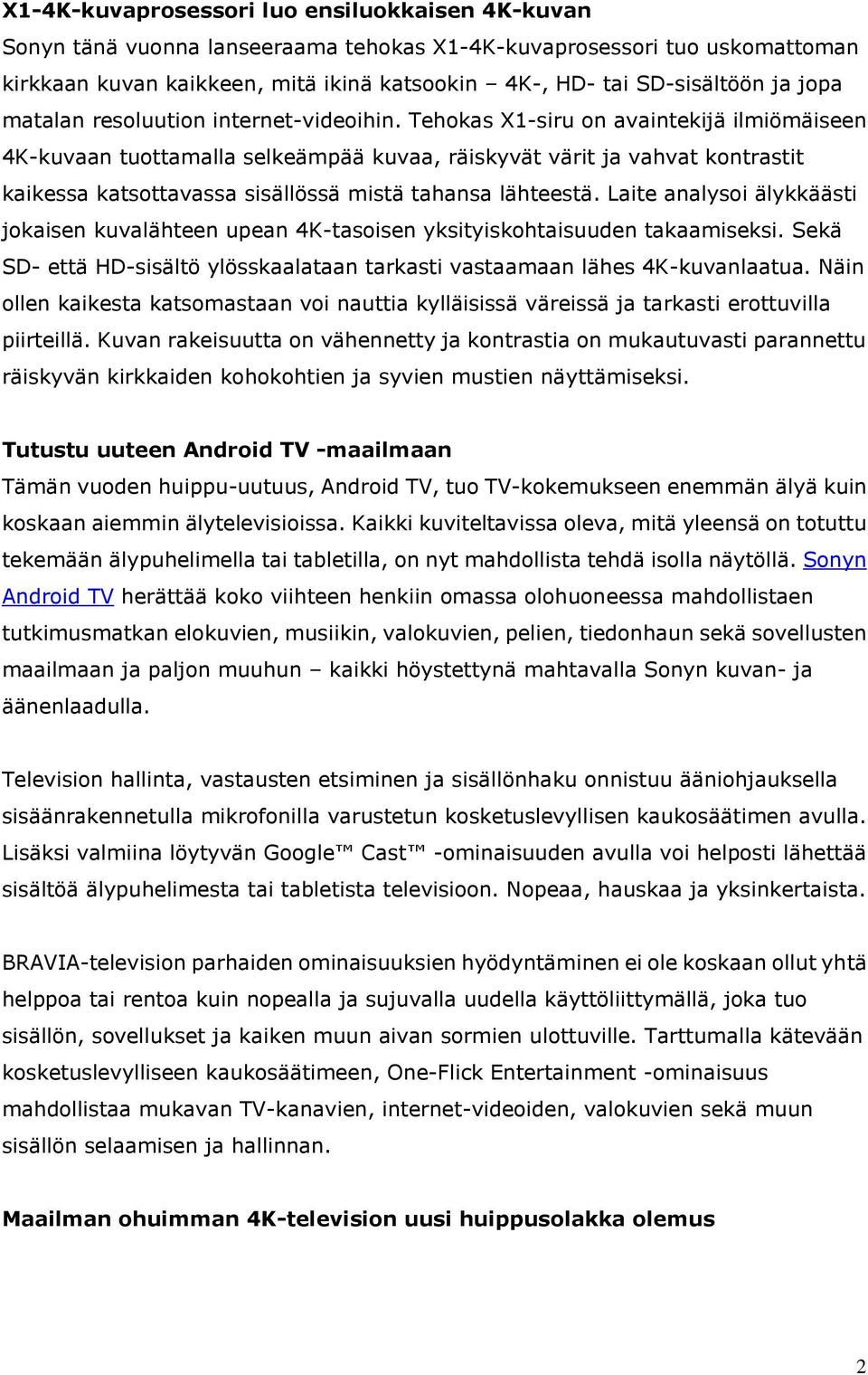 Tehokas X1-siru on avaintekijä ilmiömäiseen 4K-kuvaan tuottamalla selkeämpää kuvaa, räiskyvät värit ja vahvat kontrastit kaikessa katsottavassa sisällössä mistä tahansa lähteestä.