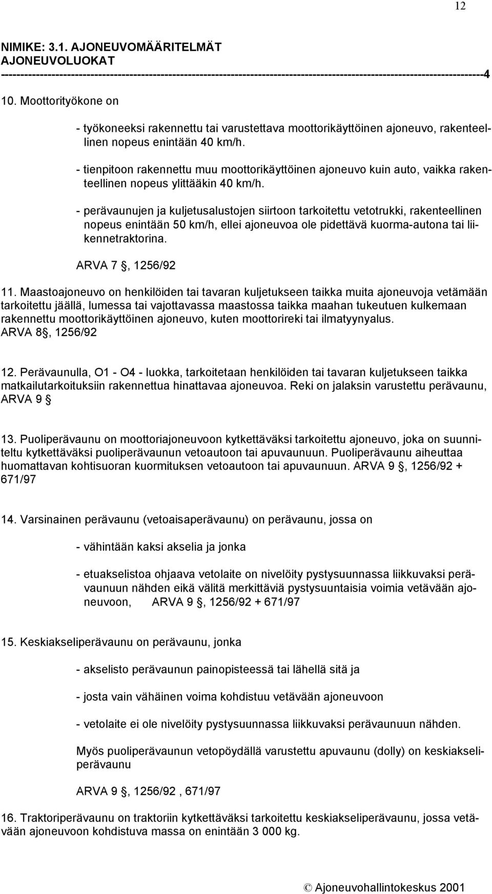 - tienpitoon rakennettu muu moottorikäyttöinen ajoneuvo kuin auto, vaikka rakenteellinen nopeus ylittääkin 40 km/h.