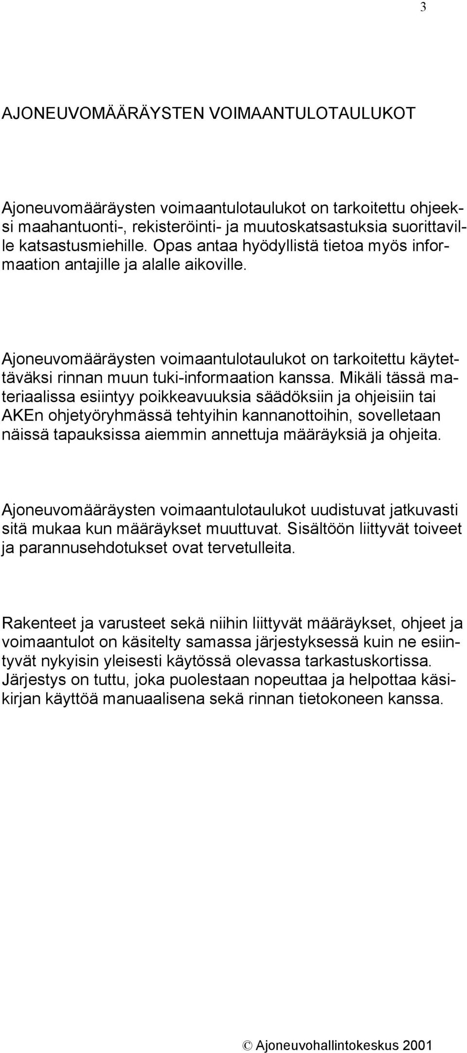 Mikäli tässä materiaalissa esiintyy poikkeavuuksia säädöksiin ja ohjeisiin tai AKEn ohjetyöryhmässä tehtyihin kannanottoihin, sovelletaan näissä tapauksissa aiemmin annettuja määräyksiä ja ohjeita.