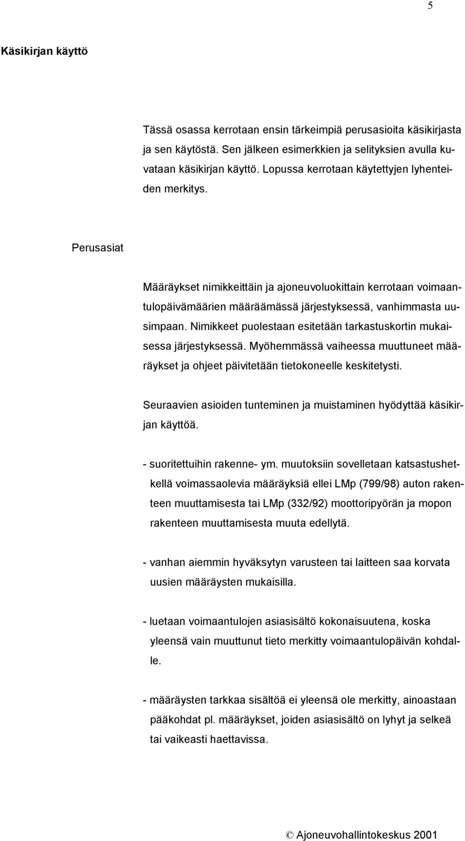 Nimikkeet puolestaan esitetään tarkastuskortin mukaisessa järjestyksessä. Myöhemmässä vaiheessa muuttuneet määräykset ja ohjeet päivitetään tietokoneelle keskitetysti.