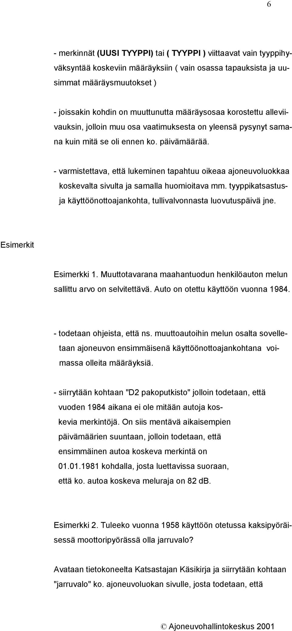 - varmistettava, että lukeminen tapahtuu oikeaa ajoneuvoluokkaa koskevalta sivulta ja samalla huomioitava mm. tyyppikatsastusja käyttöönottoajankohta, tullivalvonnasta luovutuspäivä jne.